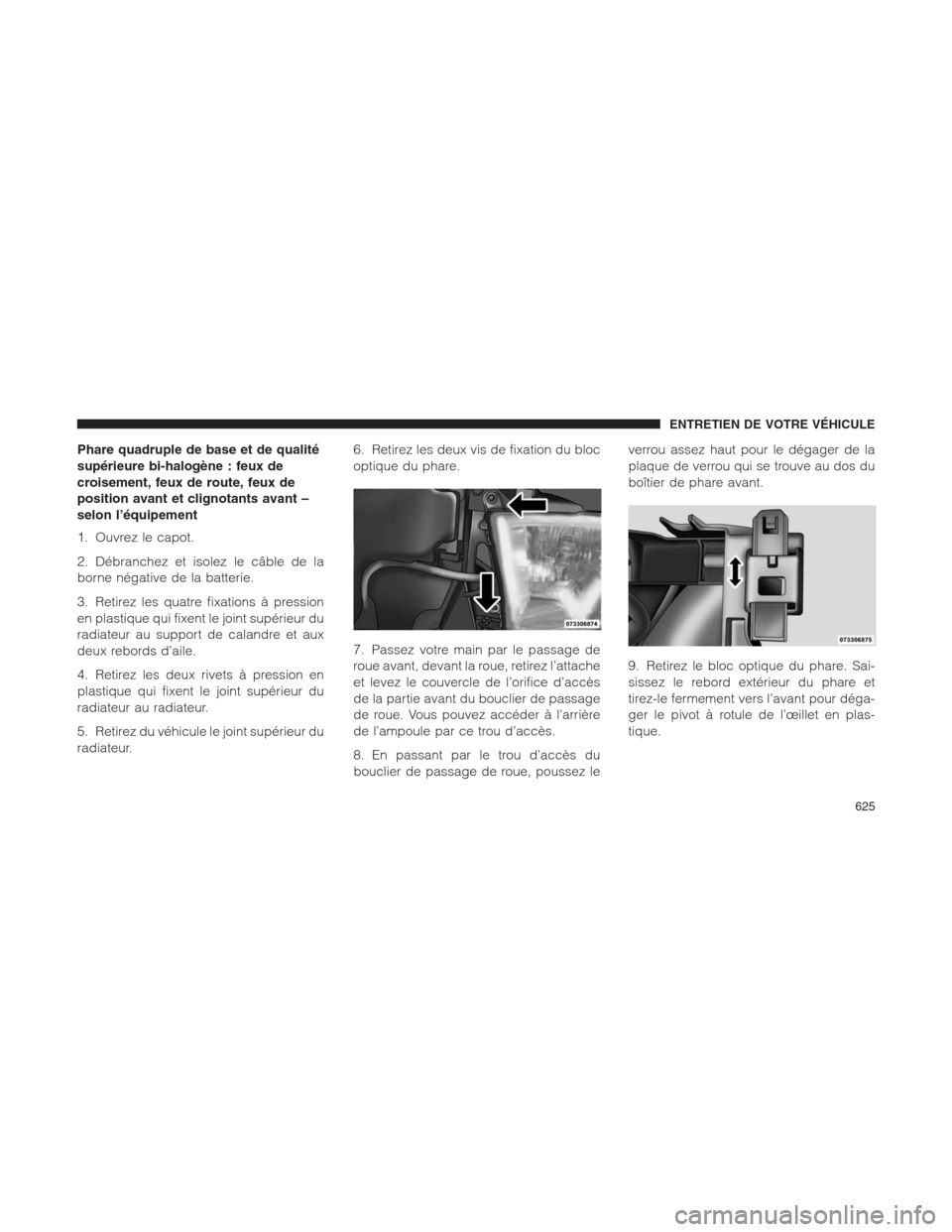 Ram 1500 2014  Manuel du propriétaire (in French)  Phare quadruple de base et de qualité
supérieure bi-halogène : feux de
croisement, feux de route, feux de
position avant et clignotants avant –
selon l’équipement
1. Ouvrez le capot.
2. Débra