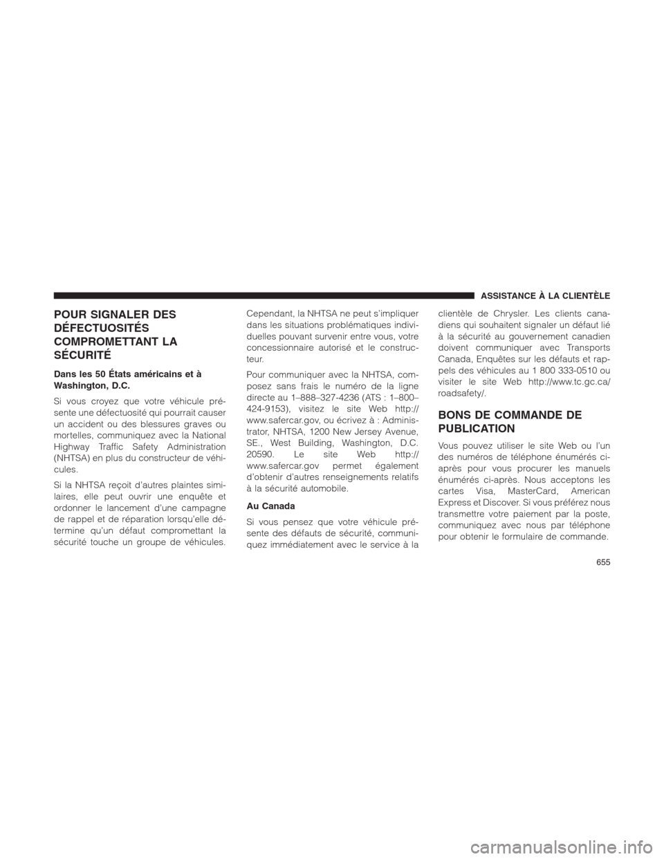 Ram 1500 2014  Manuel du propriétaire (in French)  POUR SIGNALER DES
DÉFECTUOSITÉS
COMPROMETTANT LA
SÉCURITÉ
Dans les 50 États américains et à
Washington, D.C.
Si vous croyez que votre véhicule pré-
sente une défectuosité qui pourrait cause