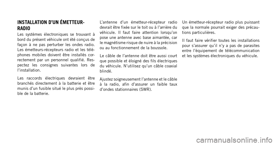 Ram 1500 2014  Manuel du propriétaire (in French)  INSTALLATION D’UN ÉMETTEUR-
RADIO
Les systèmes électroniques se trouvant à
bord du présent véhicule ont été conçus de
façon à ne pas perturber les ondes radio.
Les émetteurs-récepteurs 