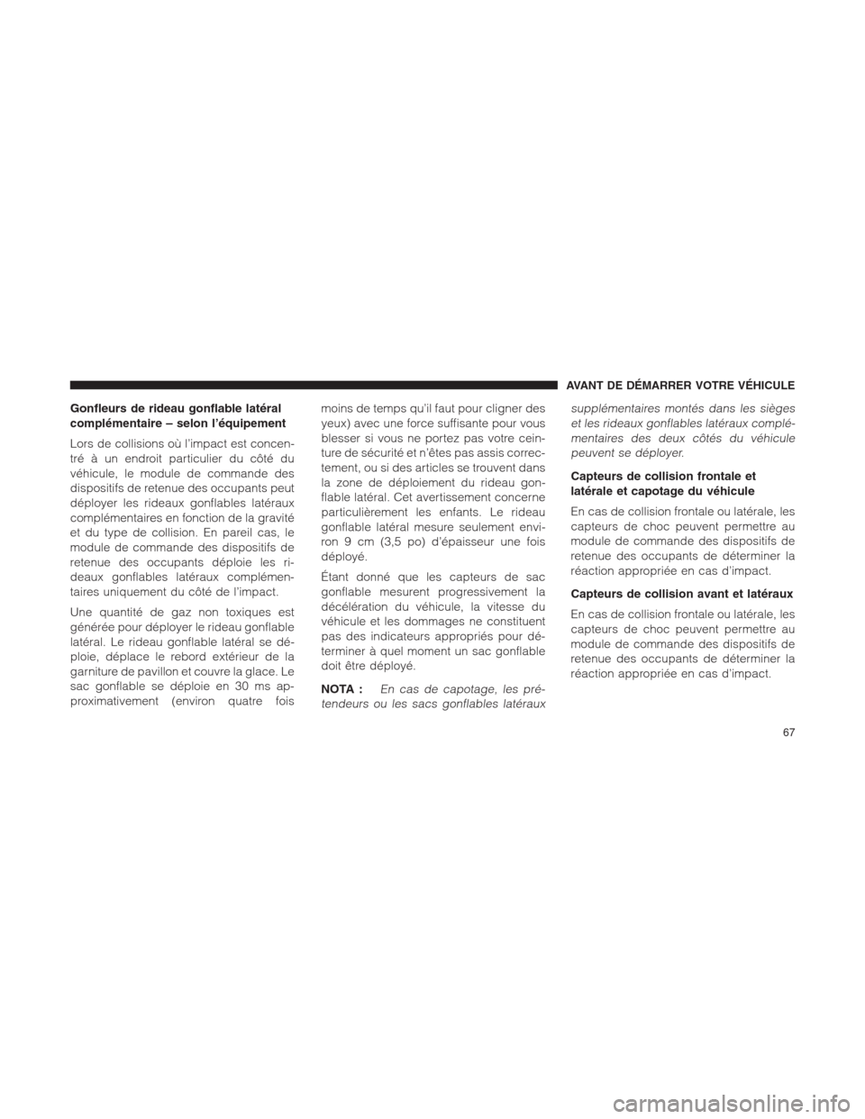 Ram 1500 2014  Manuel du propriétaire (in French)  Gonfleurs de rideau gonflable latéral
complémentaire – selon l’équipement
Lors de collisions où l’impact est concen-
tré à un endroit particulier du côté du
véhicule, le module de comma