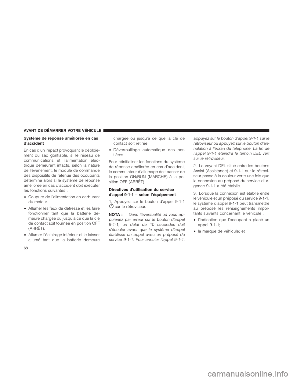 Ram 1500 2014  Manuel du propriétaire (in French)  Système de réponse améliorée en cas
d’accident
En cas d’un impact provoquant le déploie-
ment du sac gonflable, si le réseau de
communications et l’alimentation élec-
trique demeurent int