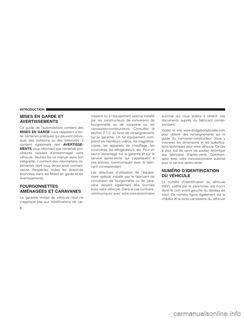 Ram 1500 2014  Manuel du propriétaire (in French)  MISES EN GARDE ET
AVERTISSEMENTS
Ce guide de l’automobiliste contient des
MISES EN GARDEvous rappelant d’évi-
ter certaines pratiques qui peuvent provo-
quer des collisions ou des blessures. Il
c