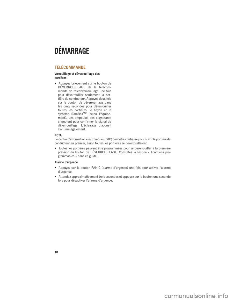 Ram 1500 2014 Guide dutilisateur (in French) TÉLÉCOMMANDE
Verrouillage et déverrouillage des
portières
• Appuyez brièvement sur le bouton deDÉVERROUILLAGE de la télécom-
mande de télédéverrouillage une fois
pour déverrouiller seule Ram 1500 2014 Guide dutilisateur (in French) TÉLÉCOMMANDE
Verrouillage et déverrouillage des
portières
• Appuyez brièvement sur le bouton deDÉVERROUILLAGE de la télécom-
mande de télédéverrouillage une fois
pour déverrouiller seule