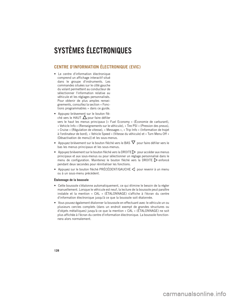 Ram 1500 2014  Guide dutilisateur (in French) CENTRE DINFORMATION ÉLECTRONIQUE (EVIC)
• Le centre dinformation électroniquecomprend un affichage interactif situé
dans le groupe dinstruments. Les
commandes situées sur le côté gauche
du 