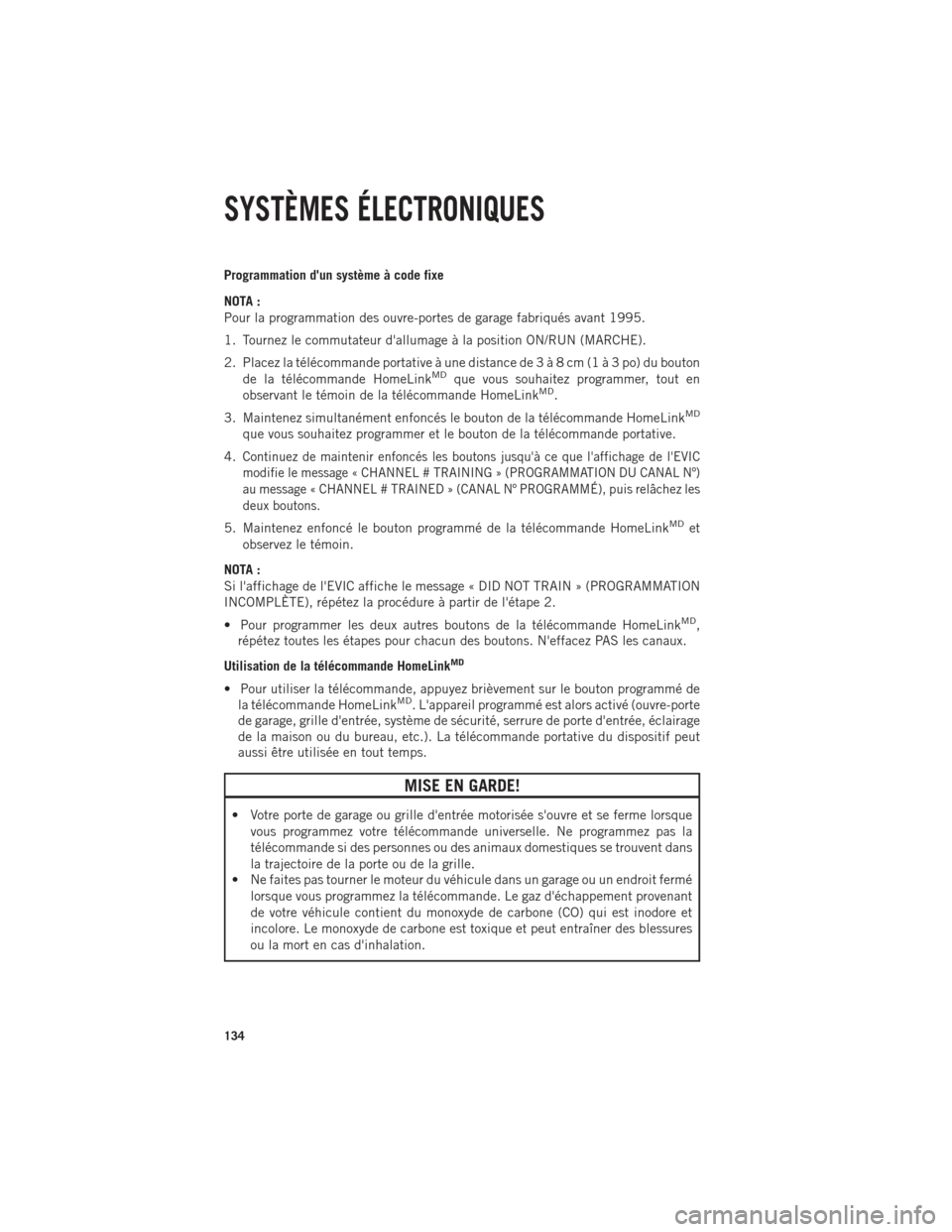Ram 1500 2014 Guide dutilisateur (in French) Programmation dun système à code fixe
NOTA :
Pour la programmation des ouvre-portes de garage fabriqués avant 1995.
1. Tournez le commutateur dallumage à la position ON/RUN (MARCHE).
2. Placez l Ram 1500 2014 Guide dutilisateur (in French) Programmation dun système à code fixe
NOTA :
Pour la programmation des ouvre-portes de garage fabriqués avant 1995.
1. Tournez le commutateur dallumage à la position ON/RUN (MARCHE).
2. Placez l