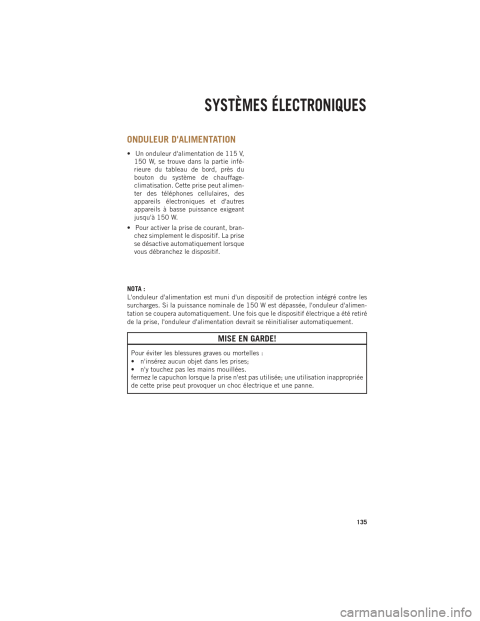 Ram 1500 2014 Guide dutilisateur (in French) ONDULEUR DALIMENTATION
• Un onduleur dalimentation de 115 V,150 W, se trouve dans la partie infé-
rieure du tableau de bord, près du
bouton du système de chauffage-
climatisation. Cette prise p Ram 1500 2014 Guide dutilisateur (in French) ONDULEUR DALIMENTATION
• Un onduleur dalimentation de 115 V,150 W, se trouve dans la partie infé-
rieure du tableau de bord, près du
bouton du système de chauffage-
climatisation. Cette prise p