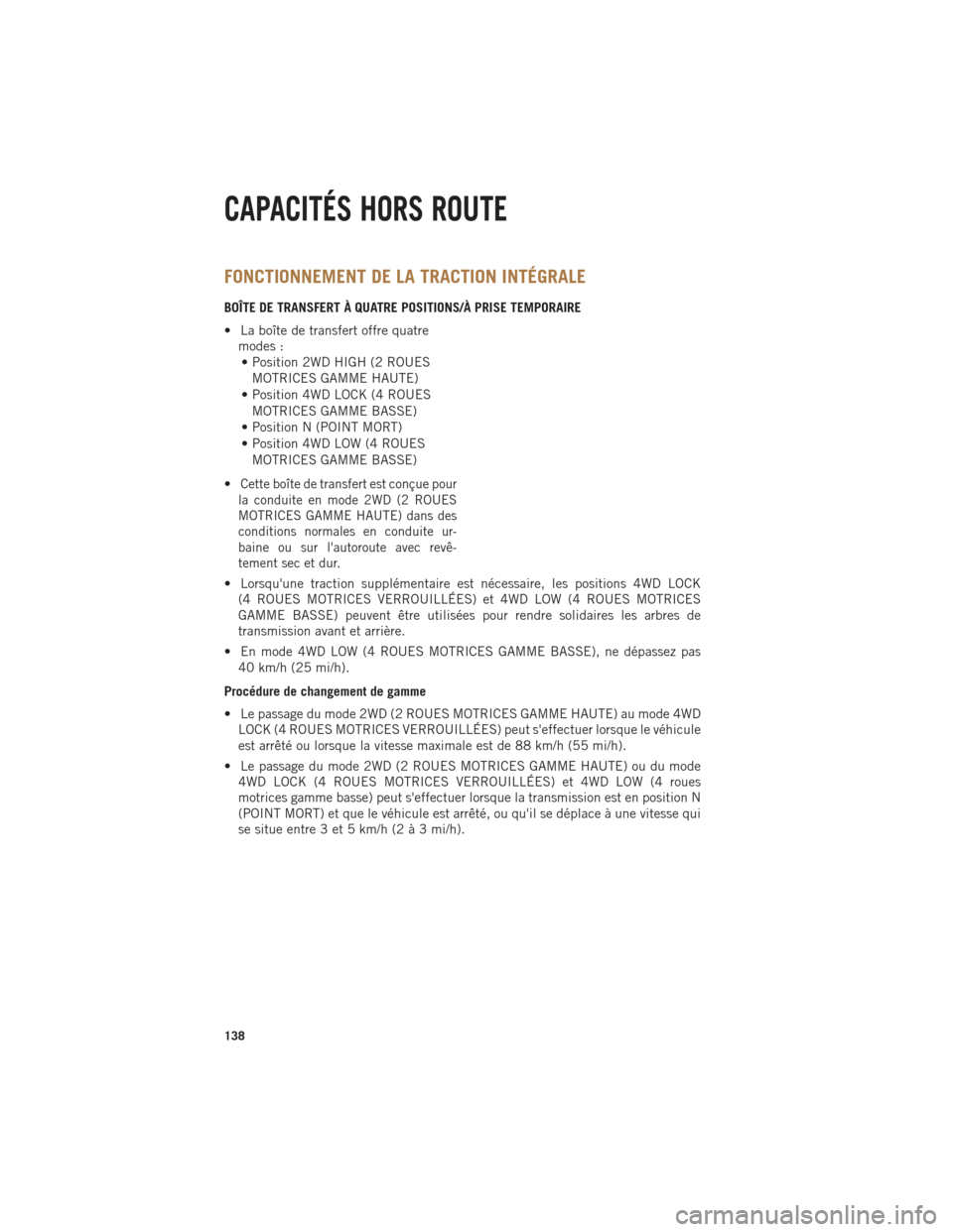 Ram 1500 2014 Guide dutilisateur (in French) FONCTIONNEMENT DE LA TRACTION INTÉGRALE
BOÎTE DE TRANSFERT À QUATRE POSITIONS/À PRISE TEMPORAIRE
• La boîte de transfert offre quatremodes :• Position 2WD HIGH (2 ROUES
MOTRICES GAMME HAUTE)
Ram 1500 2014 Guide dutilisateur (in French) FONCTIONNEMENT DE LA TRACTION INTÉGRALE
BOÎTE DE TRANSFERT À QUATRE POSITIONS/À PRISE TEMPORAIRE
• La boîte de transfert offre quatremodes :• Position 2WD HIGH (2 ROUES
MOTRICES GAMME HAUTE)