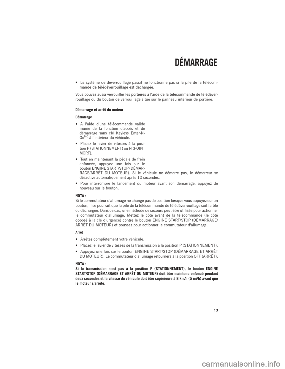 Ram 1500 2014  Guide dutilisateur (in French) • Le système de déverrouillage passif ne fonctionne pas si la pile de la télécom-mande de télédéverrouillage est déchargée.
Vous pouvez aussi verrouiller les portières à laide de la tél