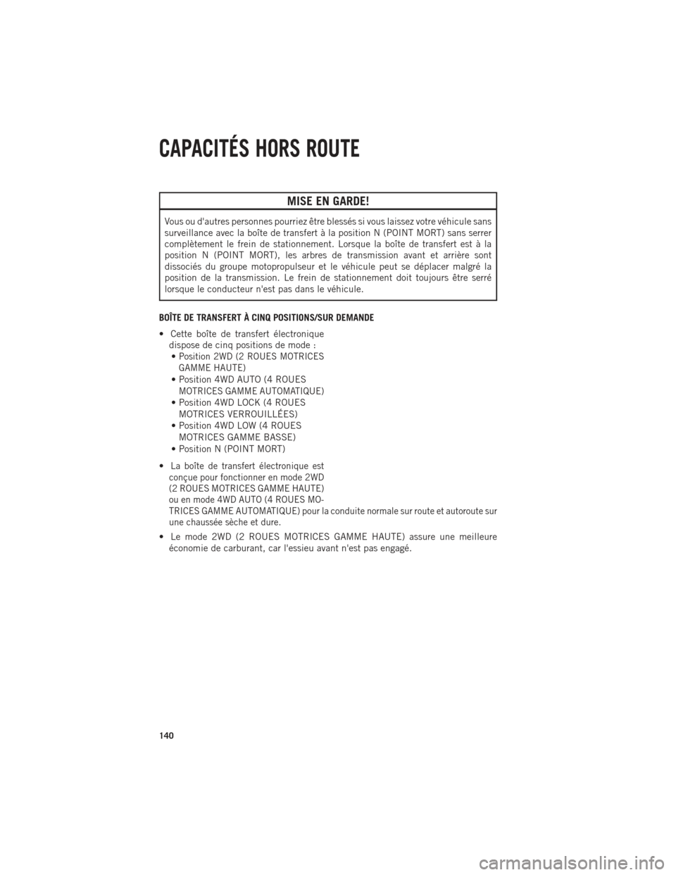 Ram 1500 2014  Guide dutilisateur (in French) MISE EN GARDE!
Vous ou dautres personnes pourriez être blessés si vous laissez votre véhicule sans
surveillance avec la boîte de transfert à la position N (POINT MORT) sans serrer
complètement 