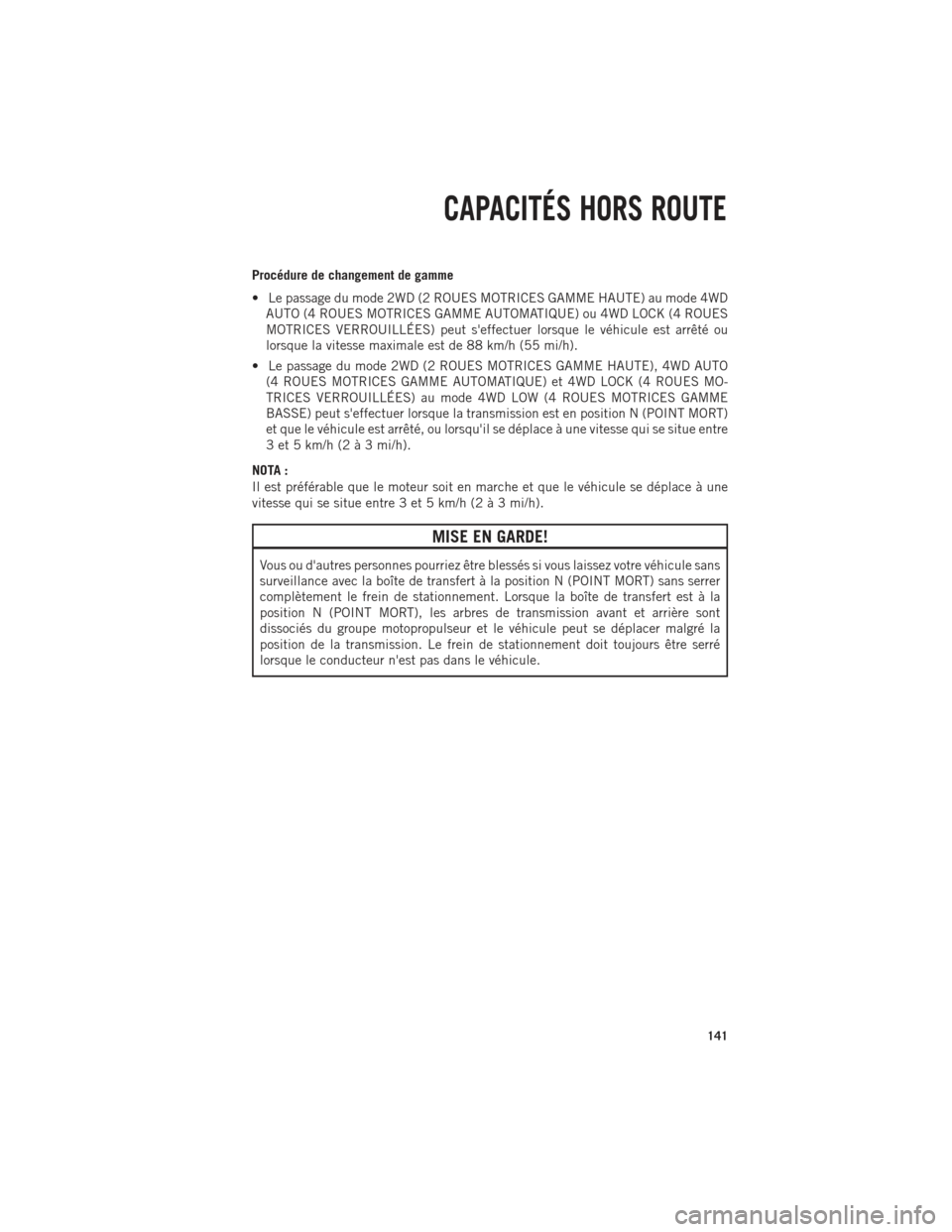 Ram 1500 2014 Guide dutilisateur (in French) Procédure de changement de gamme
• Le passage du mode 2WD (2 ROUES MOTRICES GAMME HAUTE) au mode 4WDAUTO (4 ROUES MOTRICES GAMME AUTOMATIQUE) ou 4WD LOCK (4 ROUES
MOTRICES VERROUILLÉES) peut seff Ram 1500 2014 Guide dutilisateur (in French) Procédure de changement de gamme
• Le passage du mode 2WD (2 ROUES MOTRICES GAMME HAUTE) au mode 4WDAUTO (4 ROUES MOTRICES GAMME AUTOMATIQUE) ou 4WD LOCK (4 ROUES
MOTRICES VERROUILLÉES) peut seff
