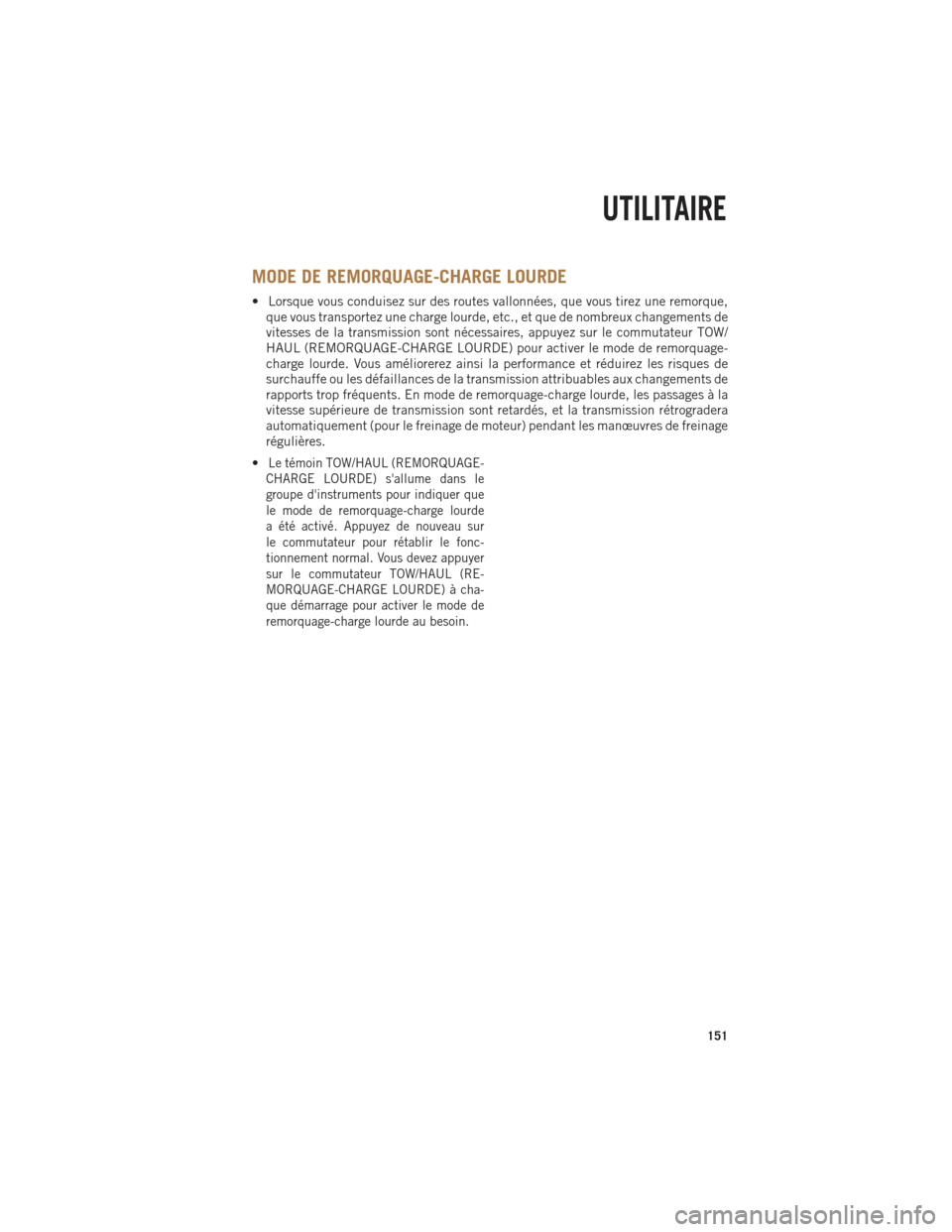 Ram 1500 2014 Guide dutilisateur (in French) MODE DE REMORQUAGE-CHARGE LOURDE
• Lorsque vous conduisez sur des routes vallonnées, que vous tirez une remorque,que vous transportez une charge lourde, etc., et que de nombreux changements de
vite Ram 1500 2014 Guide dutilisateur (in French) MODE DE REMORQUAGE-CHARGE LOURDE
• Lorsque vous conduisez sur des routes vallonnées, que vous tirez une remorque,que vous transportez une charge lourde, etc., et que de nombreux changements de
vite