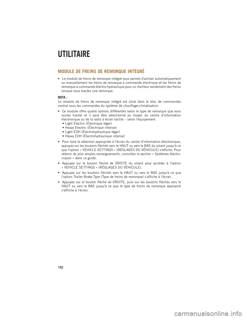 Ram 1500 2014 Guide dutilisateur (in French) MODULE DE FREINS DE REMORQUE INTÉGRÉ
• Le module de freins de remorque intégré vous permet dactiver automatiquementou manuellement les freins de remorque à commande électrique et les freins d Ram 1500 2014 Guide dutilisateur (in French) MODULE DE FREINS DE REMORQUE INTÉGRÉ
• Le module de freins de remorque intégré vous permet dactiver automatiquementou manuellement les freins de remorque à commande électrique et les freins d