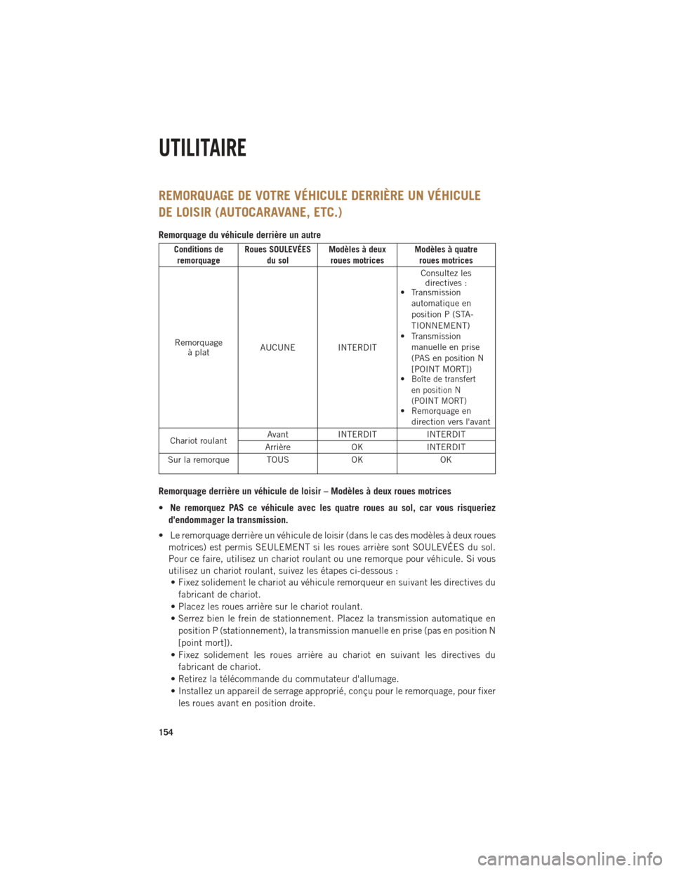 Ram 1500 2014  Guide dutilisateur (in French) REMORQUAGE DE VOTRE VÉHICULE DERRIÈRE UN VÉHICULE
DE LOISIR (AUTOCARAVANE, ETC.)
Remorquage du véhicule derrière un autre
Conditions deremorquage Roues SOULEVÉES
du sol Modèles à deux
roues mo