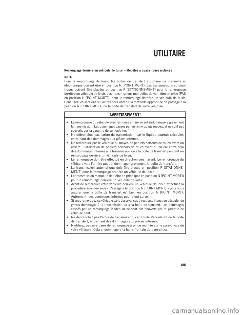 Ram 1500 2014 Guide dutilisateur (in French) Remorquage derrière un véhicule de loisir – Modèles à quatre roues motrices
NOTA :
Pour le remorquage de loisir, les boîtes de transfert à commande manuelle et
électronique doivent être en p Ram 1500 2014 Guide dutilisateur (in French) Remorquage derrière un véhicule de loisir – Modèles à quatre roues motrices
NOTA :
Pour le remorquage de loisir, les boîtes de transfert à commande manuelle et
électronique doivent être en p
