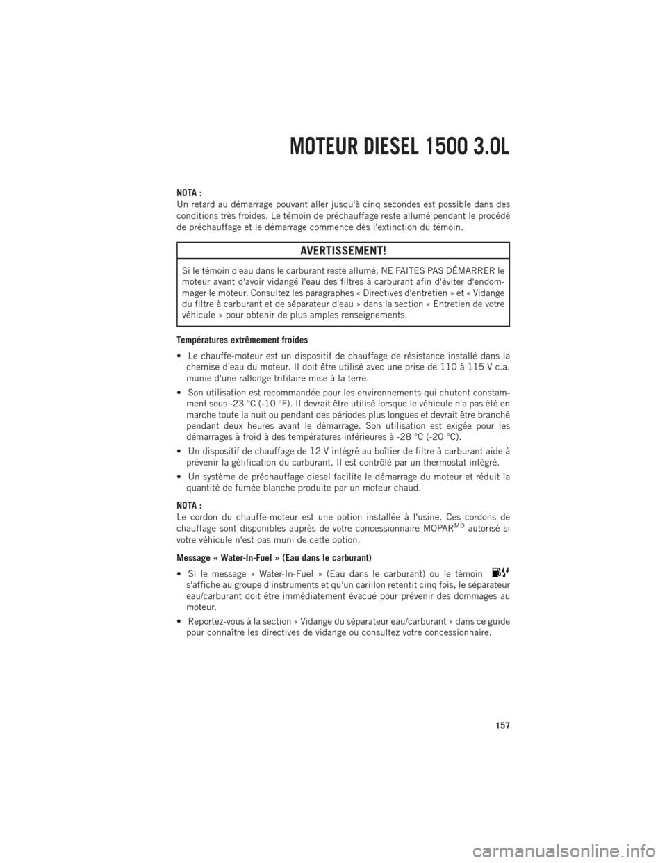 Ram 1500 2014 Guide dutilisateur (in French) NOTA :
Un retard au démarrage pouvant aller jusquà cinq secondes est possible dans des
conditions très froides. Le témoin de préchauffage reste allumé pendant le procédé
de préchauffage et l Ram 1500 2014 Guide dutilisateur (in French) NOTA :
Un retard au démarrage pouvant aller jusquà cinq secondes est possible dans des
conditions très froides. Le témoin de préchauffage reste allumé pendant le procédé
de préchauffage et l
