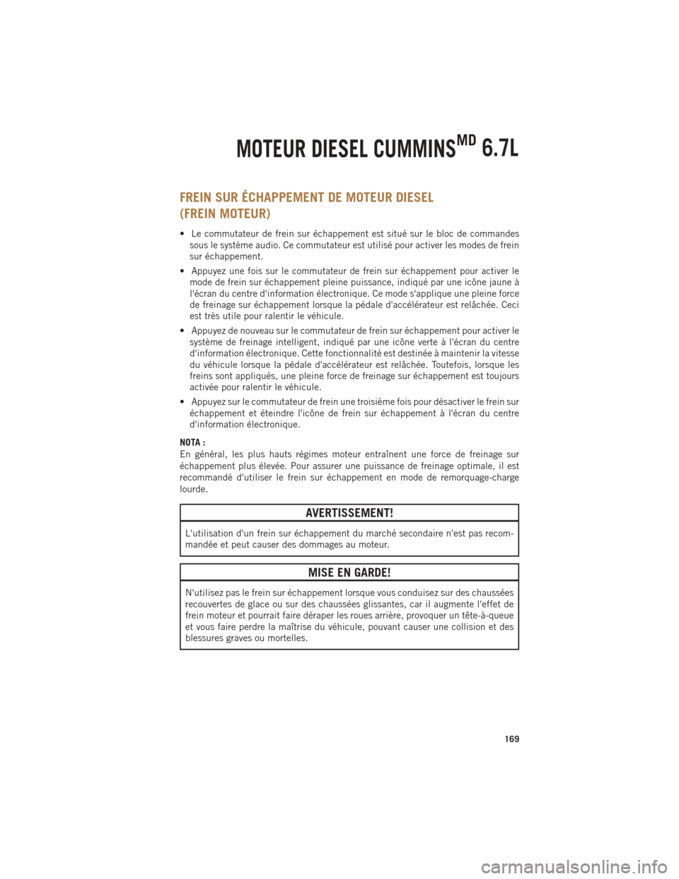 Ram 1500 2014 Guide dutilisateur (in French) FREIN SUR ÉCHAPPEMENT DE MOTEUR DIESEL
(FREIN MOTEUR)
• Le commutateur de frein sur échappement est situé sur le bloc de commandessous le système audio. Ce commutateur est utilisé pour activer Ram 1500 2014 Guide dutilisateur (in French) FREIN SUR ÉCHAPPEMENT DE MOTEUR DIESEL
(FREIN MOTEUR)
• Le commutateur de frein sur échappement est situé sur le bloc de commandessous le système audio. Ce commutateur est utilisé pour activer