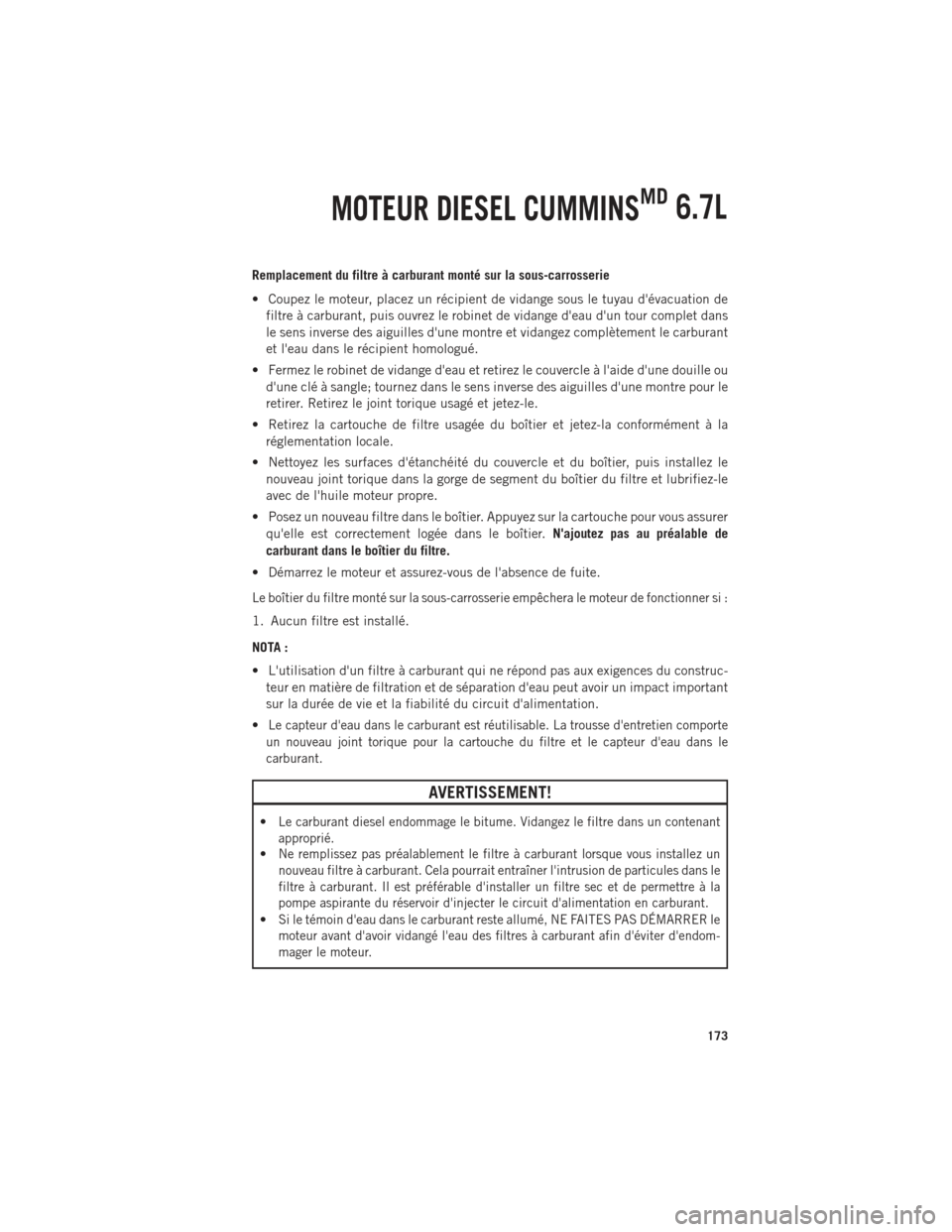 Ram 1500 2014 Guide dutilisateur (in French) Remplacement du filtre à carburant monté sur la sous-carrosserie
• Coupez le moteur, placez un récipient de vidange sous le tuyau dévacuation defiltre à carburant, puis ouvrez le robinet de vi Ram 1500 2014 Guide dutilisateur (in French) Remplacement du filtre à carburant monté sur la sous-carrosserie
• Coupez le moteur, placez un récipient de vidange sous le tuyau dévacuation defiltre à carburant, puis ouvrez le robinet de vi