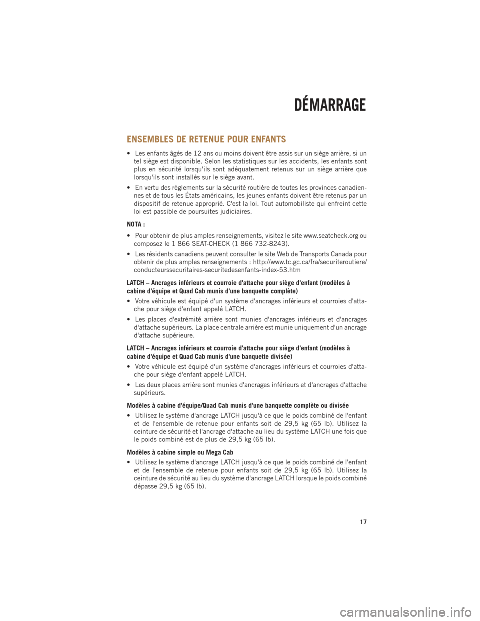 Ram 1500 2014 Guide dutilisateur (in French) ENSEMBLES DE RETENUE POUR ENFANTS
• Les enfants âgés de 12 ans ou moins doivent être assis sur un siège arrière, si untel siège est disponible. Selon les statistiques sur les accidents, les en Ram 1500 2014 Guide dutilisateur (in French) ENSEMBLES DE RETENUE POUR ENFANTS
• Les enfants âgés de 12 ans ou moins doivent être assis sur un siège arrière, si untel siège est disponible. Selon les statistiques sur les accidents, les en