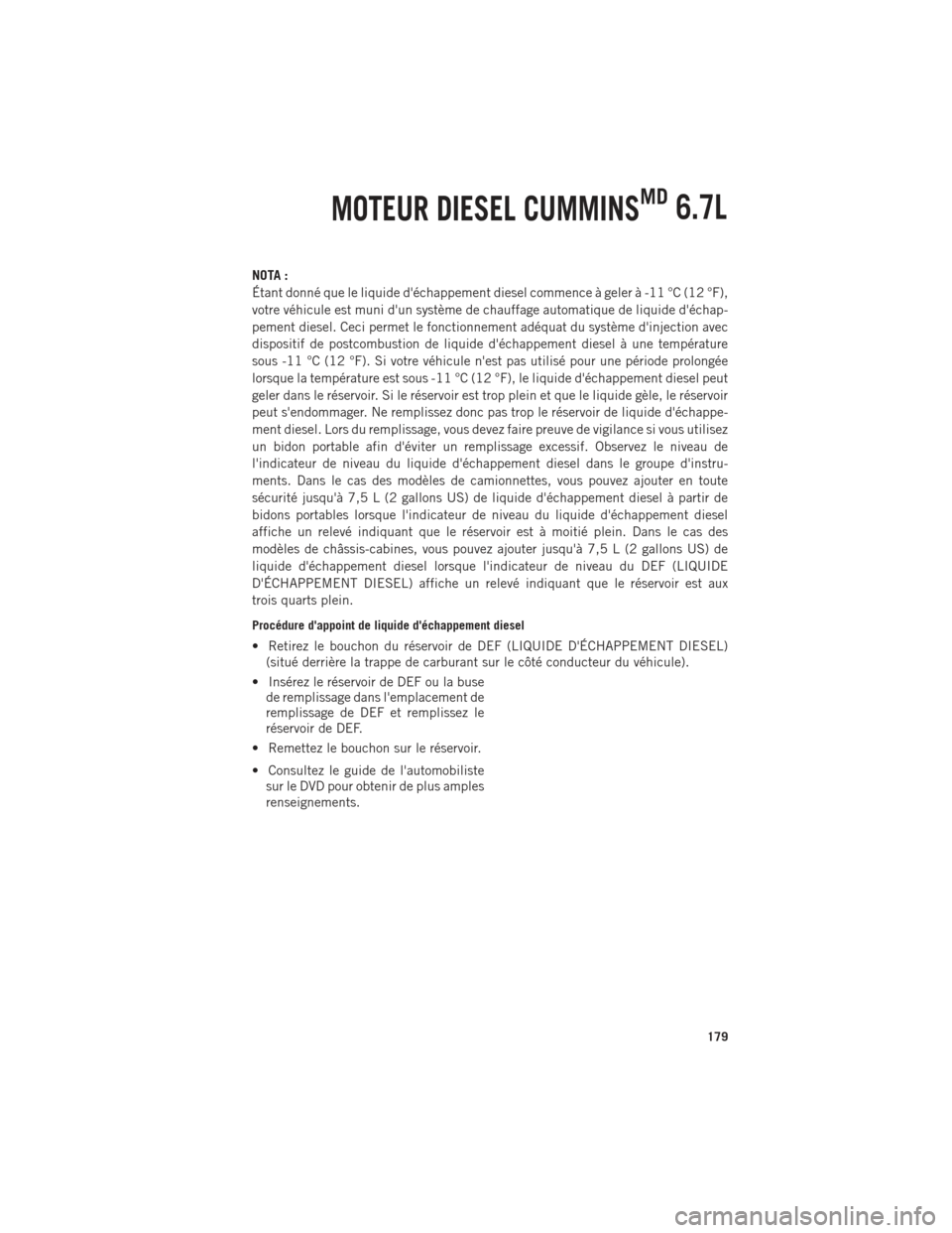 Ram 1500 2014  Guide dutilisateur (in French) NOTA :
Étant donné que le liquide déchappement diesel commence à geler à -11 °C (12 °F),
votre véhicule est muni dun système de chauffage automatique de liquide déchap-
pement diesel. Cec