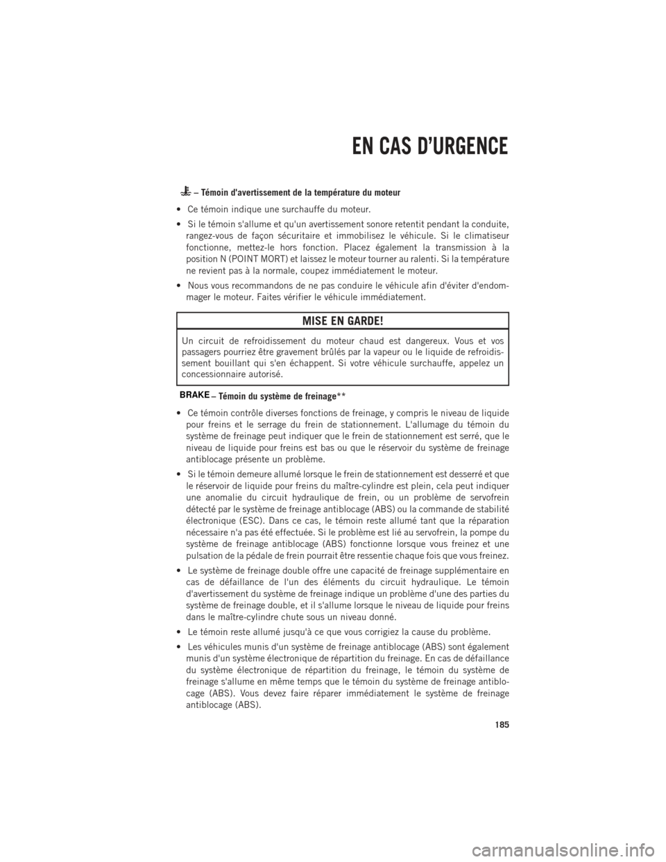 Ram 1500 2014  Guide dutilisateur (in French) – Témoin davertissement de la température du moteur
• Ce témoin indique une surchauffe du moteur.
• Si le témoin sallume et quun avertissement sonore retentit pendant la conduite, rangez-