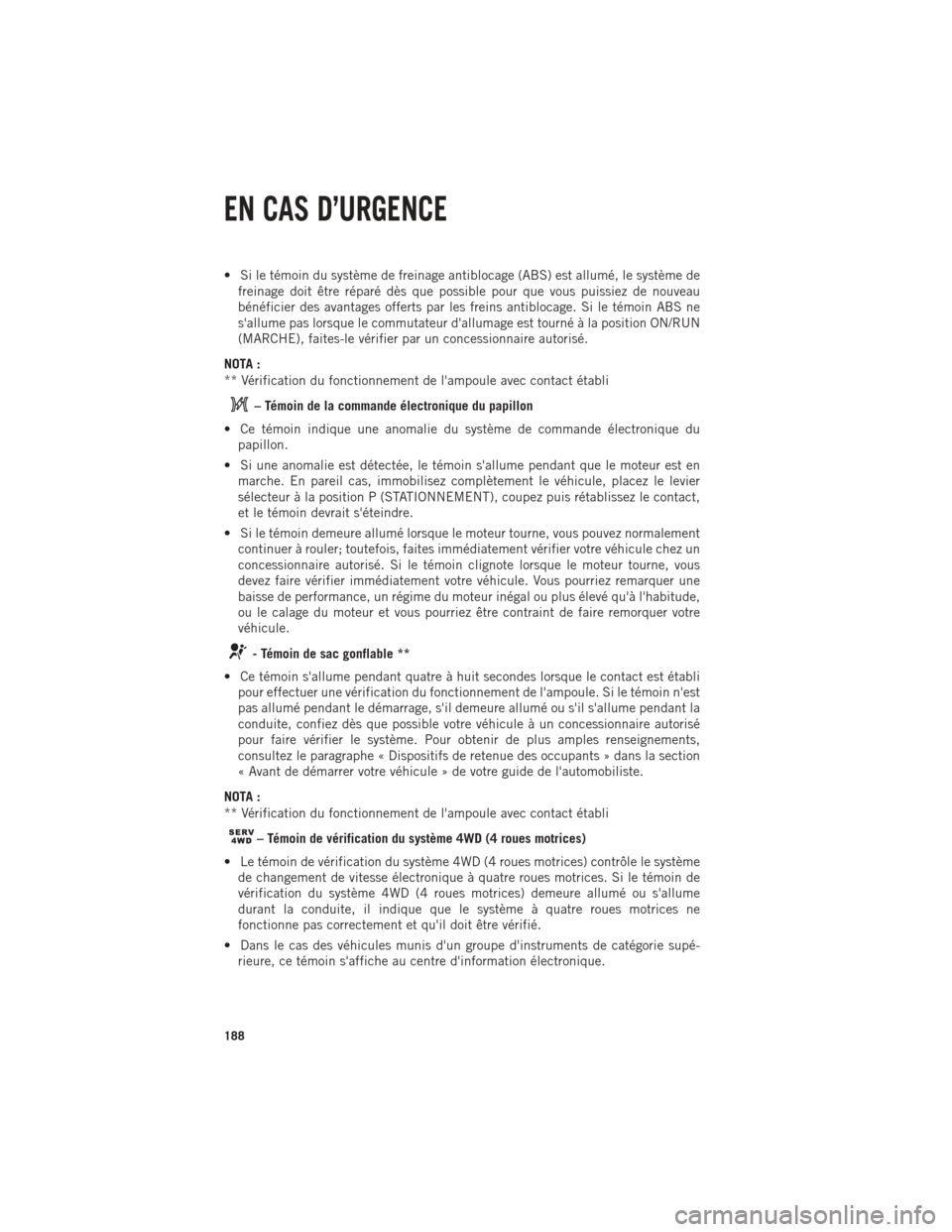 Ram 1500 2014 Guide dutilisateur (in French) • Si le témoin du système de freinage antiblocage (ABS) est allumé, le système defreinage doit être réparé dès que possible pour que vous puissiez de nouveau
bénéficier des avantages offer Ram 1500 2014 Guide dutilisateur (in French) • Si le témoin du système de freinage antiblocage (ABS) est allumé, le système defreinage doit être réparé dès que possible pour que vous puissiez de nouveau
bénéficier des avantages offer