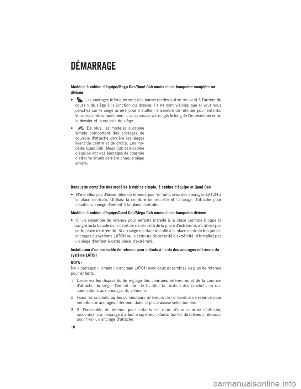 Ram 1500 2014 Guide dutilisateur (in French) Modèles à cabine déquipe/Mega Cab/Quad Cab munis dune banquette complète ou
divisée
•
Les ancrages inférieurs sont des barres rondes qui se trouvent à larrière du
coussin de siège à la Ram 1500 2014 Guide dutilisateur (in French) Modèles à cabine déquipe/Mega Cab/Quad Cab munis dune banquette complète ou
divisée
•
Les ancrages inférieurs sont des barres rondes qui se trouvent à larrière du
coussin de siège à la
