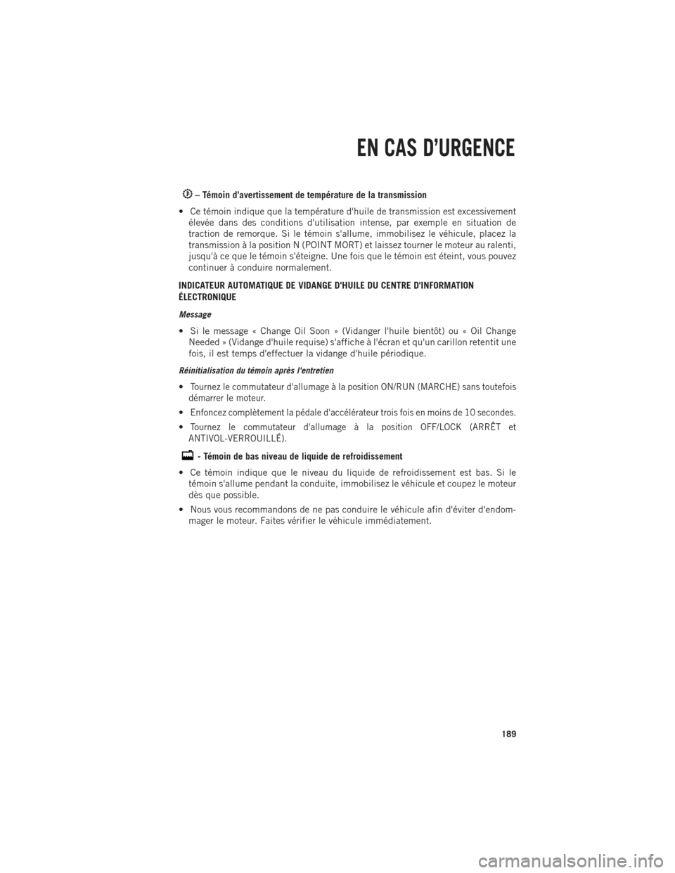 Ram 1500 2014 Guide dutilisateur (in French) – Témoin davertissement de température de la transmission
• Ce témoin indique que la température dhuile de transmission est excessivement élevée dans des conditions dutilisation intense, Ram 1500 2014 Guide dutilisateur (in French) – Témoin davertissement de température de la transmission
• Ce témoin indique que la température dhuile de transmission est excessivement élevée dans des conditions dutilisation intense,
