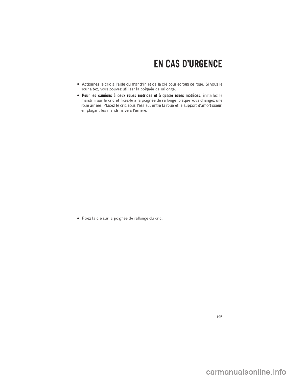 Ram 1500 2014 Guide dutilisateur (in French) • Actionnez le cric à laide du mandrin et de la clé pour écrous de roue. Si vous lesouhaitez, vous pouvez utiliser la poignée de rallonge.
• Pour les camions à deux roues motrices et à quat Ram 1500 2014 Guide dutilisateur (in French) • Actionnez le cric à laide du mandrin et de la clé pour écrous de roue. Si vous lesouhaitez, vous pouvez utiliser la poignée de rallonge.
• Pour les camions à deux roues motrices et à quat
