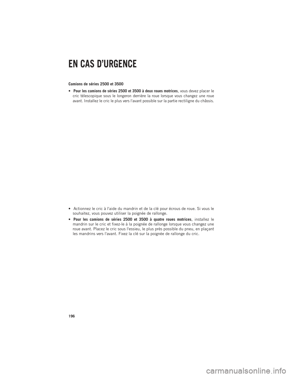 Ram 1500 2014 Guide dutilisateur (in French) Camions de séries 2500 et 3500
•
Pour les camions de séries 2500 et 3500 à deux roues motrices,vous devez placer le
cric télescopique sous le longeron derrière la roue lorsque vous changez une Ram 1500 2014 Guide dutilisateur (in French) Camions de séries 2500 et 3500
•
Pour les camions de séries 2500 et 3500 à deux roues motrices,vous devez placer le
cric télescopique sous le longeron derrière la roue lorsque vous changez une