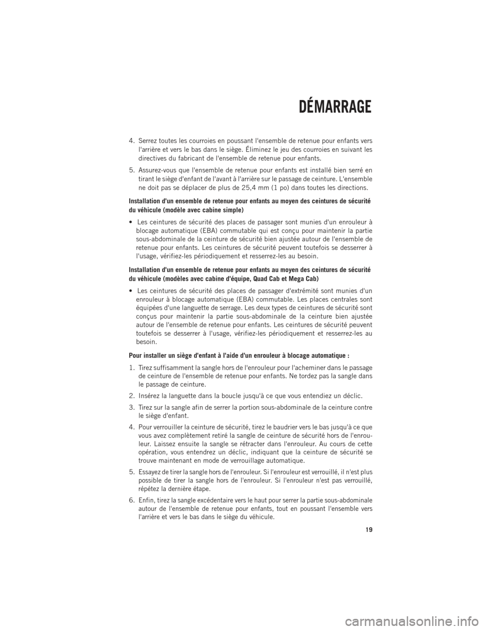 Ram 1500 2014  Guide dutilisateur (in French) 4. Serrez toutes les courroies en poussant lensemble de retenue pour enfants verslarrière et vers le bas dans le siège. Éliminez le jeu des courroies en suivant les
directives du fabricant de le