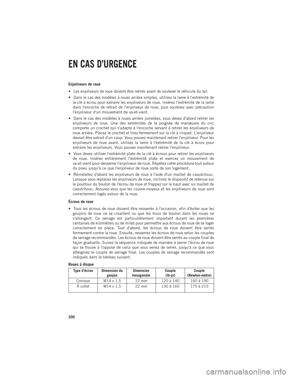 Ram 1500 2014  Guide dutilisateur (in French) Enjoliveurs de roue
•
Les enjoliveurs de roue doivent être retirés avant de soulever le véhicule du sol.
• Dans le cas des modèles à roues arrière simples, utilisez la lame à lextrémité 