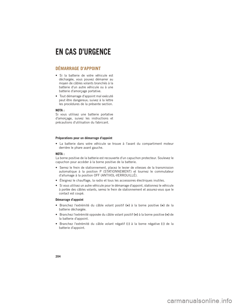 Ram 1500 2014  Guide dutilisateur (in French) DÉMARRAGE DAPPOINT
• Si la batterie de votre véhicule estdéchargée, vous pouvez démarrer au
moyen de câbles volants branchés à la
batterie dun autre véhicule ou à une
batterie damorçag
