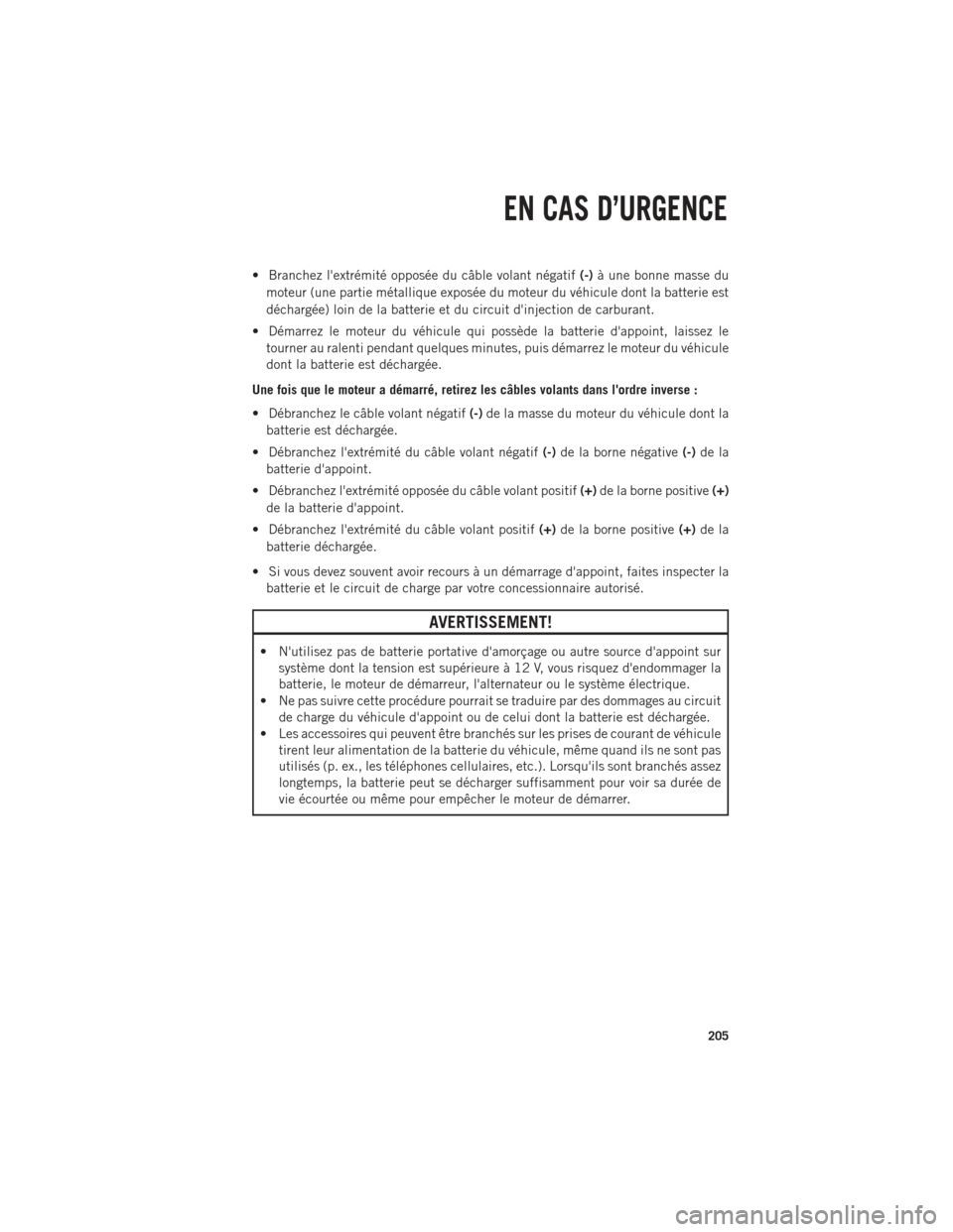 Ram 1500 2014  Guide dutilisateur (in French) • Branchez lextrémité opposée du câble volant négatif(-)à une bonne masse du
moteur (une partie métallique exposée du moteur du véhicule dont la batterie est
déchargée) loin de la batter