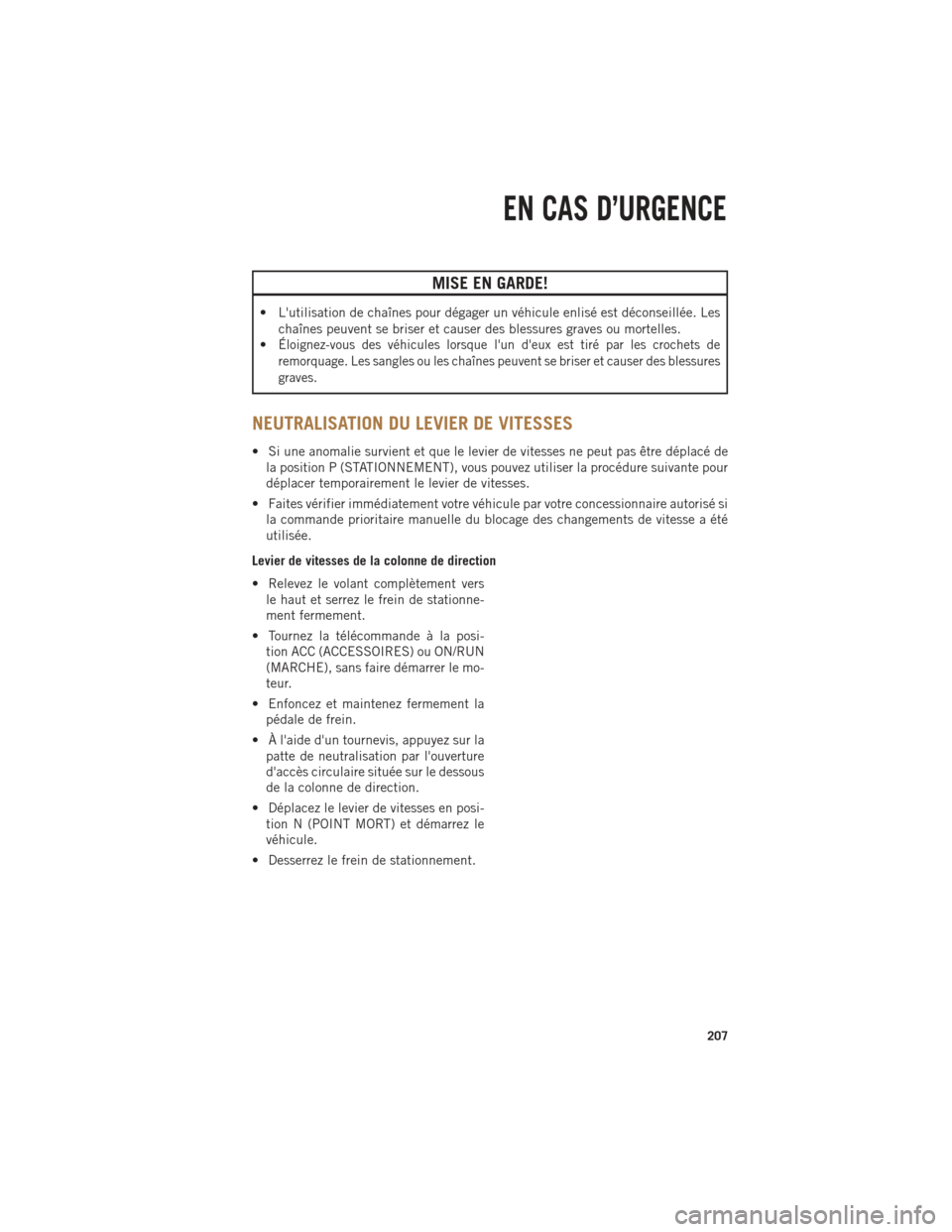 Ram 1500 2014  Guide dutilisateur (in French) MISE EN GARDE!
• Lutilisation de chaînes pour dégager un véhicule enlisé est déconseillée. Leschaînes peuvent se briser et causer des blessures graves ou mortelles.
•
Éloignez-vous des v