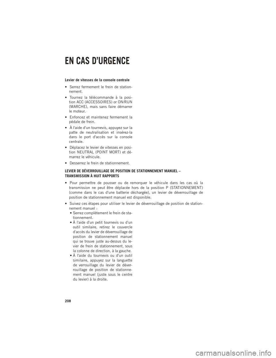 Ram 1500 2014  Guide dutilisateur (in French) Levier de vitesses de la console centrale
• Serrez fermement le frein de station-nement.
• Tournez la télécommande à la posi- tion ACC (ACCESSOIRES) or ON/RUN
(MARCHE), mais sans faire démarre