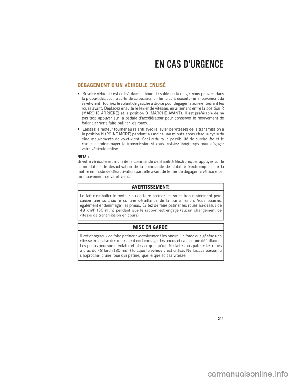 Ram 1500 2014  Guide dutilisateur (in French) DÉGAGEMENT DUN VÉHICULE ENLISÉ
• Si votre véhicule est enlisé dans la boue, le sable ou la neige, vous pouvez, dansla plupart des cas, le sortir de sa position en lui faisant exécuter un mouv