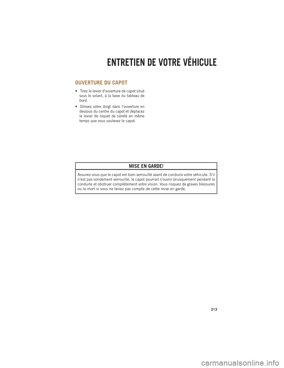 Ram 1500 2014  Guide dutilisateur (in French) OUVERTURE DU CAPOT
•Tirez le levier douverture de capot situé
sous le volant, à la base du tableau de
bord.
•Glissez votre doigt dans louverture en
dessous du centre du capot et déplacez
le l