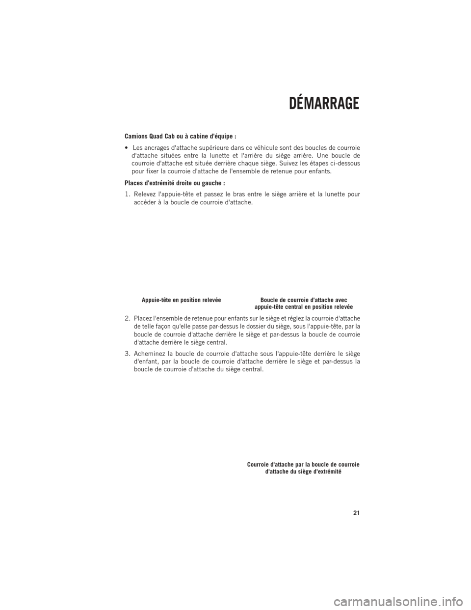 Ram 1500 2014  Guide dutilisateur (in French) Camions Quad Cab ou à cabine déquipe :
• Les ancrages dattache supérieure dans ce véhicule sont des boucles de courroiedattache situées entre la lunette et larrière du siège arrière. Une