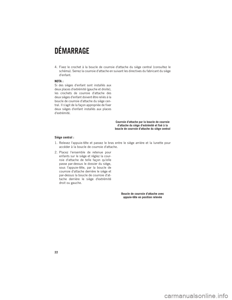 Ram 1500 2014 Guide dutilisateur (in French) 4.Fixez le crochet à la boucle de courroie dattache du siège central (consultez le
schéma). Serrez la courroie dattache en suivant les directives du fabricant du siège
denfant.
NOTA :
Si des si Ram 1500 2014 Guide dutilisateur (in French) 4.Fixez le crochet à la boucle de courroie dattache du siège central (consultez le
schéma). Serrez la courroie dattache en suivant les directives du fabricant du siège
denfant.
NOTA :
Si des si