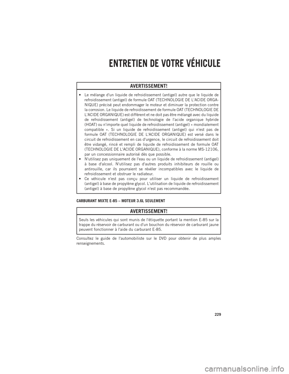 Ram 1500 2014 Guide dutilisateur (in French) AVERTISSEMENT!
• Le mélange dun liquide de refroidissement (antigel) autre que le liquide derefroidissement (antigel) de formule OAT (TECHNOLOGIE DE LACIDE ORGA-
NIQUE) précisé peut endommager Ram 1500 2014 Guide dutilisateur (in French) AVERTISSEMENT!
• Le mélange dun liquide de refroidissement (antigel) autre que le liquide derefroidissement (antigel) de formule OAT (TECHNOLOGIE DE LACIDE ORGA-
NIQUE) précisé peut endommager
