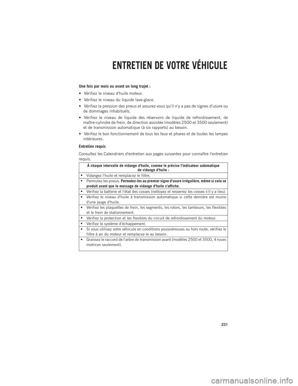 Ram 1500 2014 Guide dutilisateur (in French) Une fois par mois ou avant un long trajet :
• Vérifiez le niveau dhuile moteur.
• Vérifiez le niveau du liquide lave-glace.
• Vérifiez la pression des pneus et assurez-vous quil ny a pas d Ram 1500 2014 Guide dutilisateur (in French) Une fois par mois ou avant un long trajet :
• Vérifiez le niveau dhuile moteur.
• Vérifiez le niveau du liquide lave-glace.
• Vérifiez la pression des pneus et assurez-vous quil ny a pas d