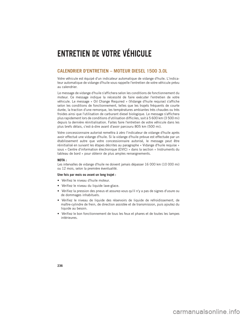 Ram 1500 2014 Guide dutilisateur (in French) CALENDRIER DENTRETIEN – MOTEUR DIESEL 1500 3.0L
Votre véhicule est équipé dun indicateur automatique de vidange dhuile. Lindica-
teur automatique de vidange dhuile vous rappelle lentretien Ram 1500 2014 Guide dutilisateur (in French) CALENDRIER DENTRETIEN – MOTEUR DIESEL 1500 3.0L
Votre véhicule est équipé dun indicateur automatique de vidange dhuile. Lindica-
teur automatique de vidange dhuile vous rappelle lentretien