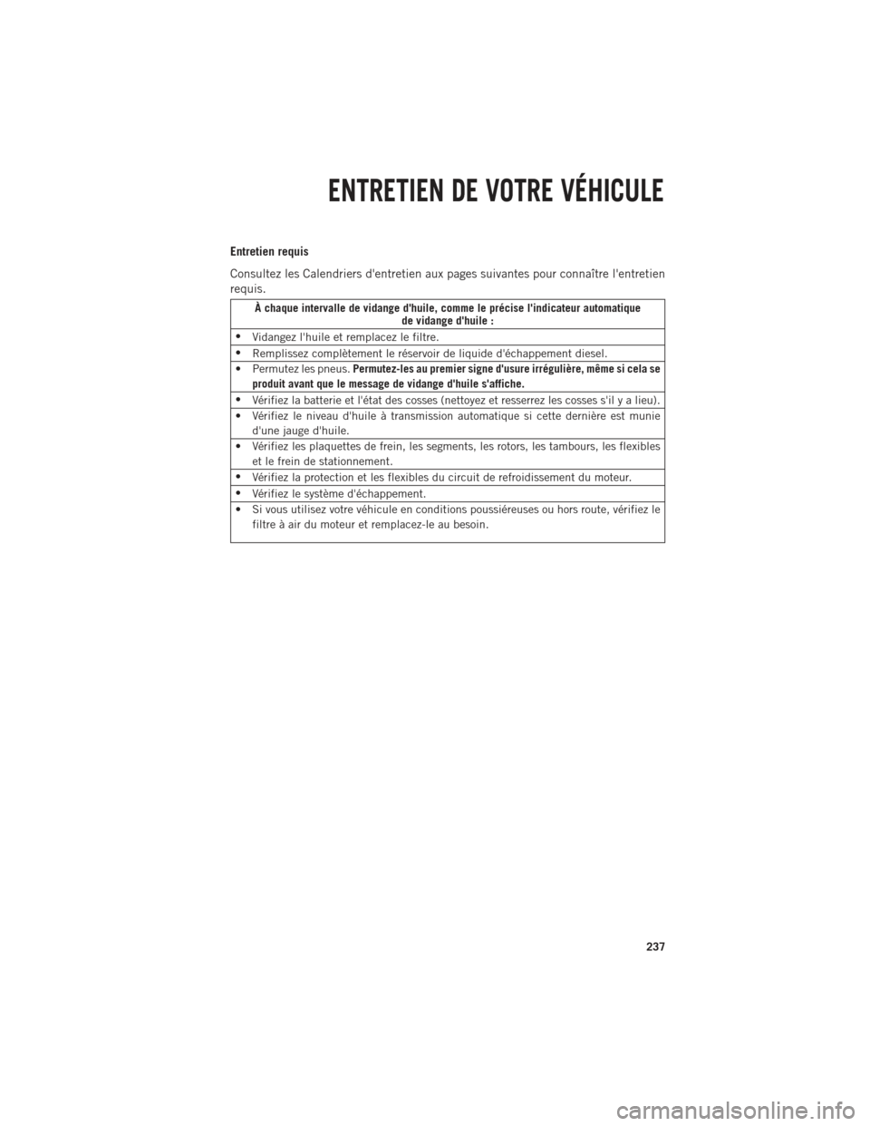 Ram 1500 2014 Guide dutilisateur (in French) Entretien requis
Consultez les Calendriers dentretien aux pages suivantes pour connaître lentretien
requis.
À chaque intervalle de vidange dhuile, comme le précise lindicateur automatiquede vid Ram 1500 2014 Guide dutilisateur (in French) Entretien requis
Consultez les Calendriers dentretien aux pages suivantes pour connaître lentretien
requis.
À chaque intervalle de vidange dhuile, comme le précise lindicateur automatiquede vid
