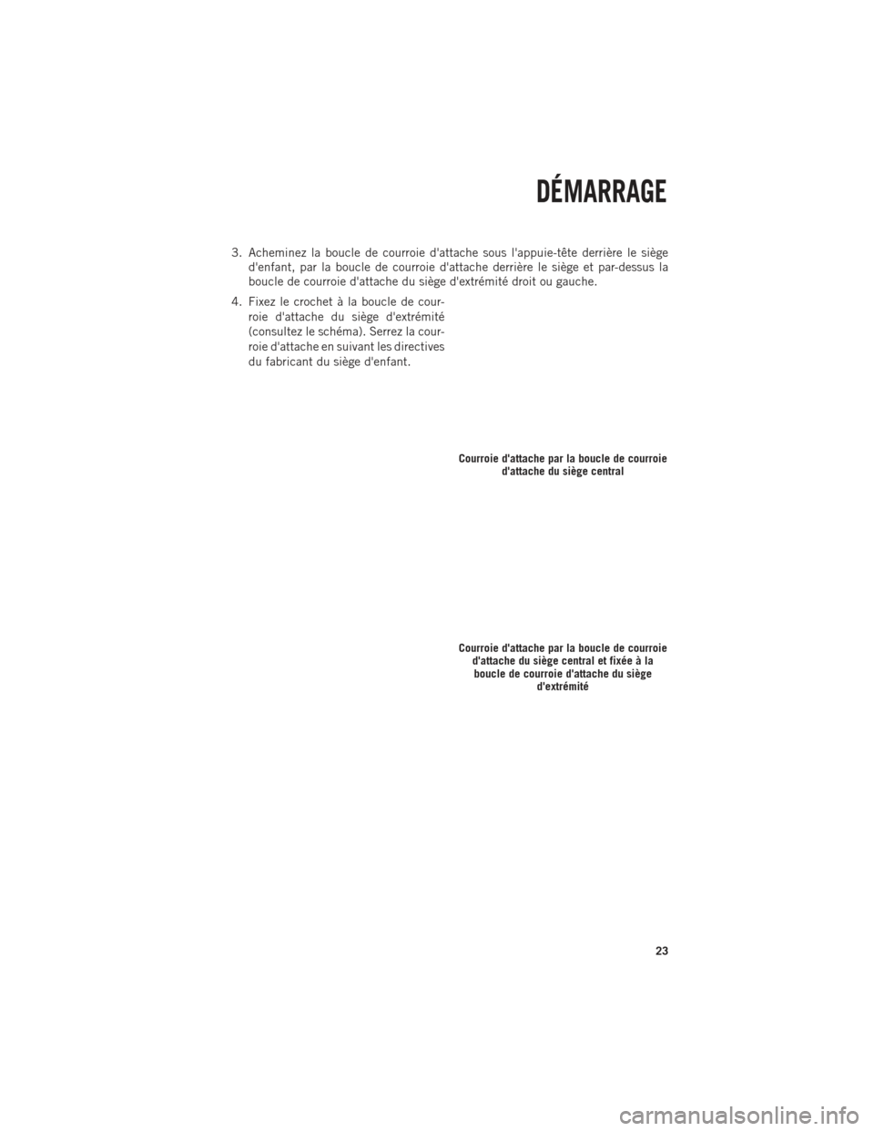 Ram 1500 2014 Guide dutilisateur (in French) 3. Acheminez la boucle de courroie dattache sous lappuie-tête derrière le siègedenfant, par la boucle de courroie dattache derrière le siège et par-dessus la
boucle de courroie dattache du s Ram 1500 2014 Guide dutilisateur (in French) 3. Acheminez la boucle de courroie dattache sous lappuie-tête derrière le siègedenfant, par la boucle de courroie dattache derrière le siège et par-dessus la
boucle de courroie dattache du s