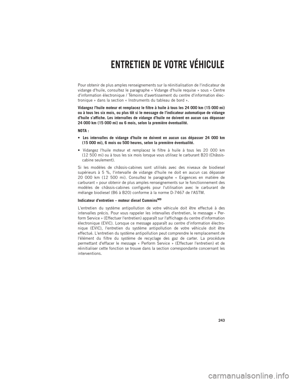 Ram 1500 2014  Guide dutilisateur (in French) Pour obtenir de plus amples renseignements sur la réinitialisation de lindicateur de
vidange dhuile, consultez le paragraphe « Vidange dhuile requise » sous « Centre
dinformation électronique