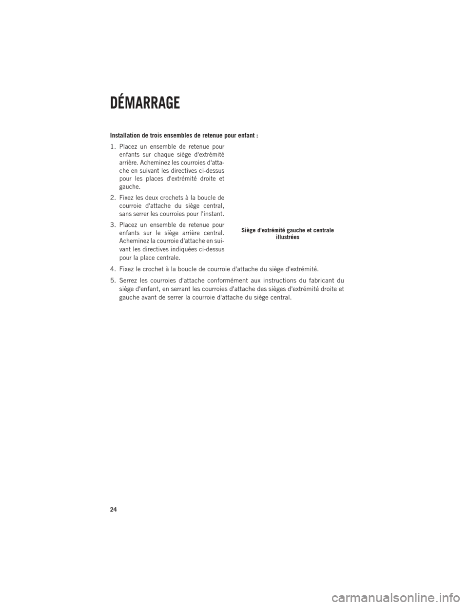 Ram 1500 2014 Guide dutilisateur (in French) Installation de trois ensembles de retenue pour enfant :
1.
Placez un ensemble de retenue pour
enfants sur chaque siège dextrémité
arrière. Acheminez les courroies datta-
che en suivant les dire Ram 1500 2014 Guide dutilisateur (in French) Installation de trois ensembles de retenue pour enfant :
1.
Placez un ensemble de retenue pour
enfants sur chaque siège dextrémité
arrière. Acheminez les courroies datta-
che en suivant les dire