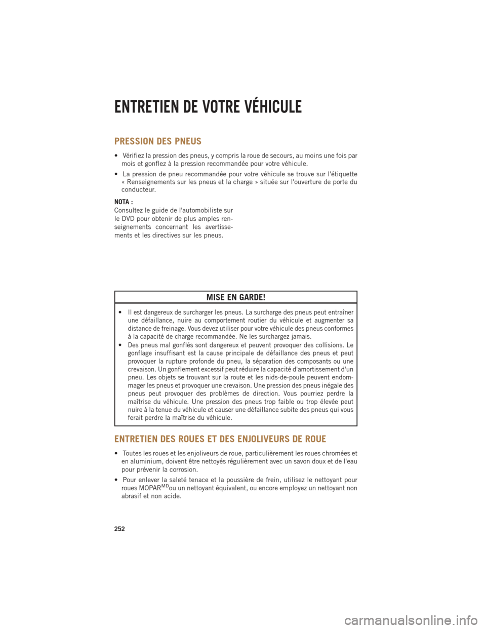 Ram 1500 2014 Guide dutilisateur (in French) PRESSION DES PNEUS
• Vérifiez la pression des pneus, y compris la roue de secours, au moins une fois parmois et gonflez à la pression recommandée pour votre véhicule.
• La pression de pneu rec Ram 1500 2014 Guide dutilisateur (in French) PRESSION DES PNEUS
• Vérifiez la pression des pneus, y compris la roue de secours, au moins une fois parmois et gonflez à la pression recommandée pour votre véhicule.
• La pression de pneu rec