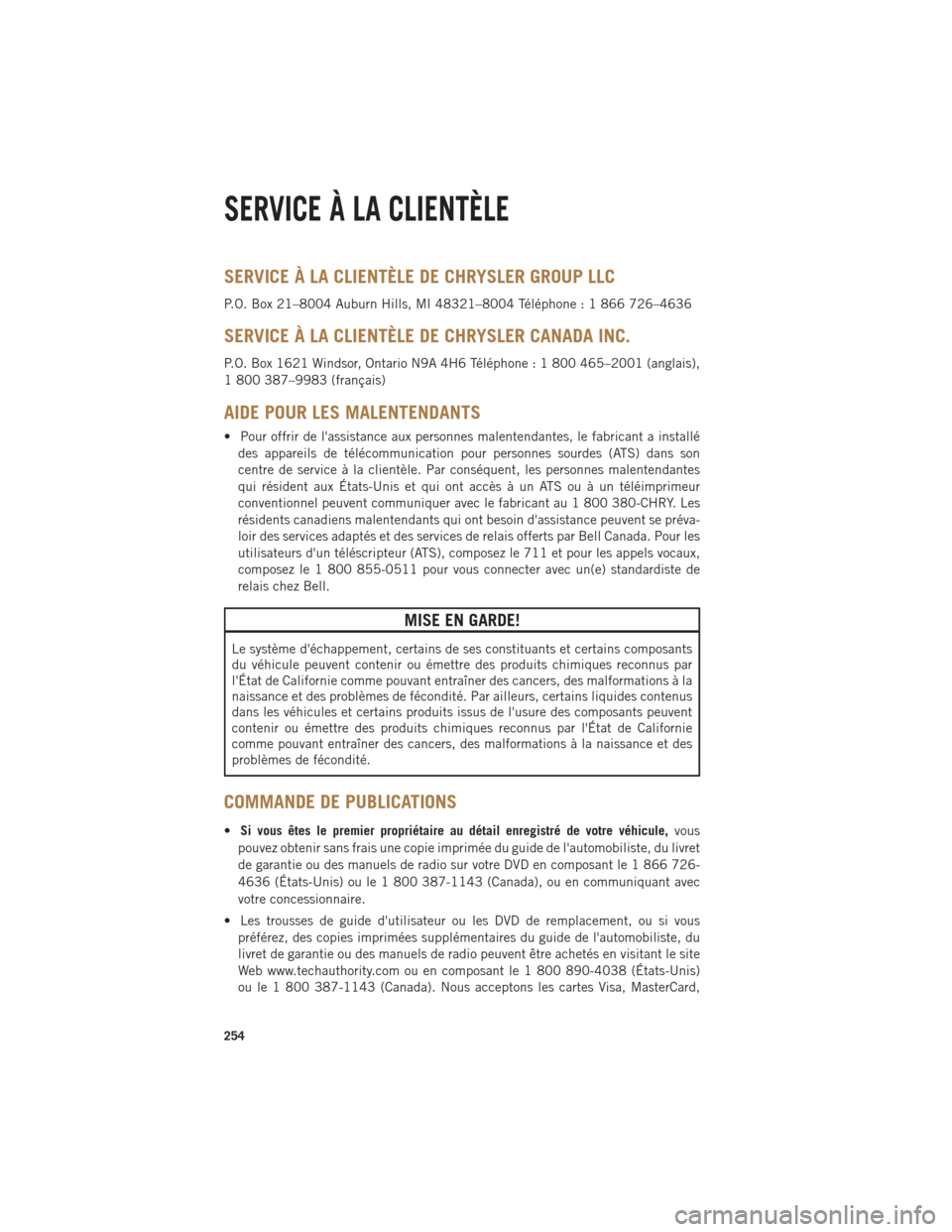 Ram 1500 2014 Guide dutilisateur (in French) SERVICE À LA CLIENTÈLE DE CHRYSLER GROUP LLC
P.O. Box 21–8004 Auburn Hills, MI 48321–8004 Téléphone : 1 866 726–4636
SERVICE À LA CLIENTÈLE DE CHRYSLER CANADA INC.
P.O. Box 1621 Windsor, O Ram 1500 2014 Guide dutilisateur (in French) SERVICE À LA CLIENTÈLE DE CHRYSLER GROUP LLC
P.O. Box 21–8004 Auburn Hills, MI 48321–8004 Téléphone : 1 866 726–4636
SERVICE À LA CLIENTÈLE DE CHRYSLER CANADA INC.
P.O. Box 1621 Windsor, O