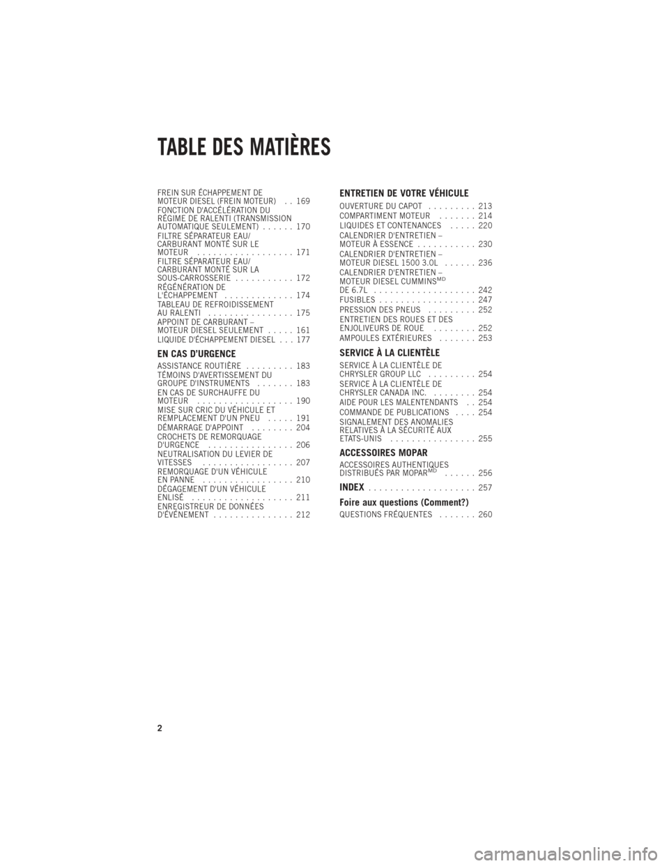 Ram 1500 2014  Guide dutilisateur (in French) FREIN SUR ÉCHAPPEMENT DE
MOTEUR DIESEL (FREIN MOTEUR). . 169
FONCTION DACCÉLÉRATION DU
RÉGIME DE RALENTI (TRANSMISSION
AUTOMATIQUE SEULEMENT) ...... 170
FILTRE SÉPARATEUR EAU/
CARBURANT MONTÉ S