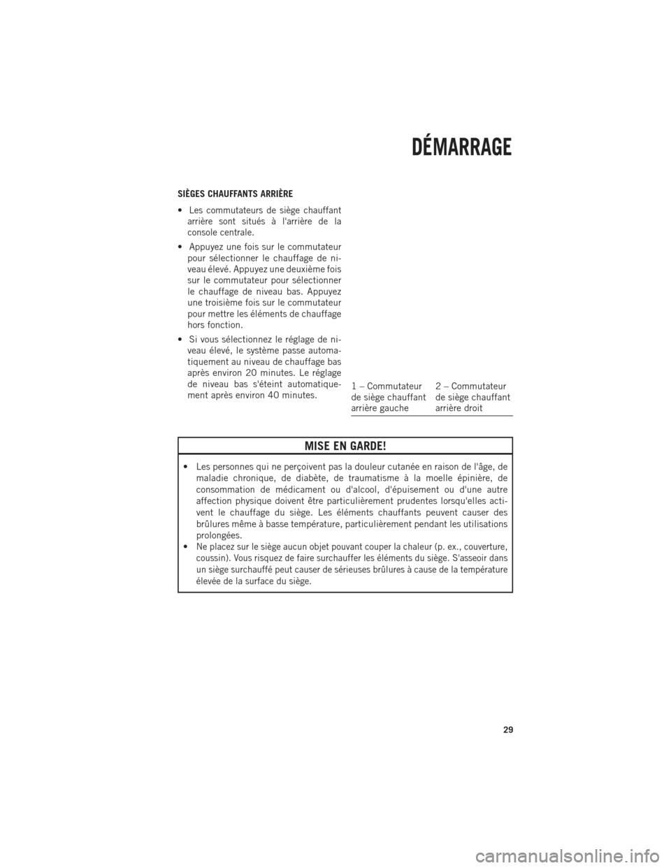 Ram 1500 2014  Guide dutilisateur (in French) SIÈGES CHAUFFANTS ARRIÈRE
•
Les commutateurs de siège chauffant
arrière sont situés à larrière de la
console centrale.
• Appuyez une fois sur le commutateur pour sélectionner le chauffage